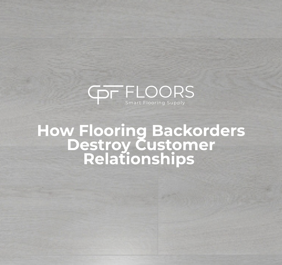 How Flooring Backorders Destroy Customer Relationships